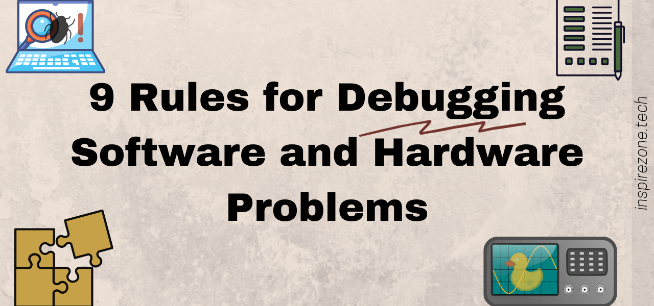 9 Rules for Debugging Software and Hardware Problems