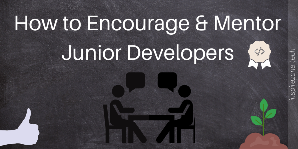 5 Constructive tips for encouraging and mentoring junior developers