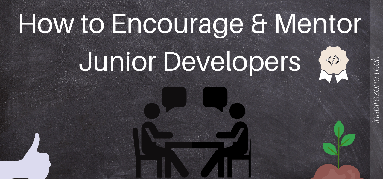 5 Constructive tips for encouraging and mentoring junior developers